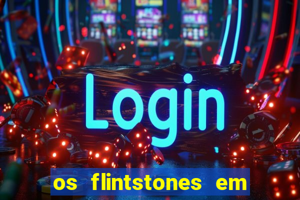 os flintstones em viva rock vegas filme completo dublado